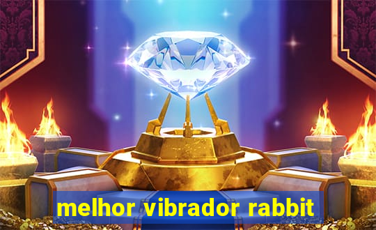 melhor vibrador rabbit